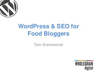WordPress & SEO for
Food Bloggers
Tom Greenwood
 