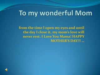 from the time I open my eyes and until
the day I close it, my mom’s love will
never rest. I Love You Mama! HAPPY
MOTHER’S DAY!!! …
 