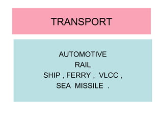 TRANSPORT AUTOMOTIVE RAIL SHIP , FERRY ,  VLCC , SEA  MISSILE  . 