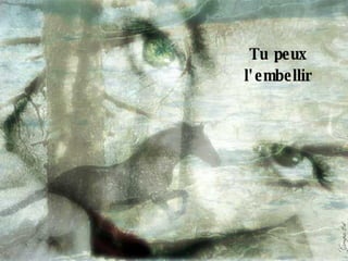 Tu peux l'embellir 