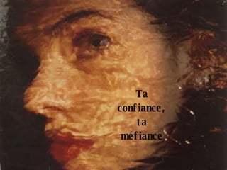 Ta confiance, ta méfiance 