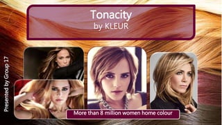 Tonacity
by KLEUR
PresentedbyGroup17
More than 8 million women home colour
 