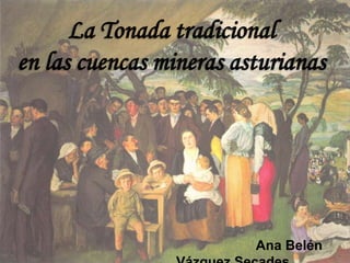 La Tonada tradicional en las cuencas mineras asturianas                               Ana Belén Vázquez Secades 