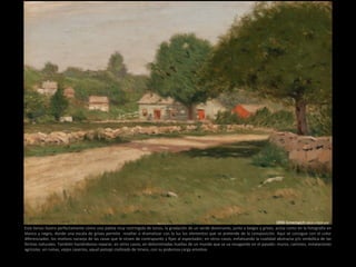 Este lienzo ilustra perfectamente cómo una paleta muy restringida de tonos, la gradación de un verde dominante, junto a beiges y grises, actúa como en la fotografía en
blanco y negro, donde una escala de grises permite resaltar o dramatizar con la luz los elementos que se pretende de la composición. Aquí se consigue con el color
diferenciador, los motivos naranja de las casas que le sirven de contrapunto y fijan al espectador; en otros casos, enfatizando la cualidad abstracta y/o simbólica de las
formas naturales. También haciéndonos reparar, en otros casos, en determinadas huellas de un mundo que se va rezagando en el pasado: muros, caminos, instalaciones
agrícolas en ruinas, viejos caseríos, aquel paisaje civilizado de Inness, con su poderosa carga emotiva.
1896 Greenwich (40,6 × 55,9 cm)
 