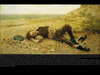 Alexander se inició artísticamente en la Pennsylvania Academy of Fine Arts, en Filadelfia, por un breve periodo, entre 1871 y 1872. Pero después, hasta 1877, durante casi seis años trabajó como
dibujante para el US Coast and Geodetic Survey, entidad para la que inspeccionó las costas de Nueva Inglaterra, Florida, y también la costa noroeste del Pacífico, lo que supuso para él su efectivo
aprendizaje artístico y su contacto permanente con la costa, influencia decisiva para su interés posterior por los paisajes marinos, tan definitorios de su obra.
Cuando contaba veinticuatro años, mientras se hallaba en la costa oeste americana, HARRISON abandonó su trabajo para el US Coast and Geodetic Survey, y decidió quedarse durante año y medio
en la Escuela de diseño de San Francisco. Después, en 1879, casi inevitablemente se embarcó hacia París, donde estudiaría con Jean-Léon Gérôme en L’ Ecole des Beaux-Arts, y más tarde, cansado
de las restricciones académicas y animado por Jules Bastien-Lepage a pintar en plein-aire, viajó a conocer la colonia de artistas en Pont-Aven y Concarneau. Allí volvió a detenerse en el paisaje
marino, el motivo central de su producción posterior. Esta obra, cuyo motivo es un niño que fantasea tumbado junto a una duna en la playa, la presentó en1882 en el Salón de París, con el
nombre Châteaux en Espagne.
1882 Castillos en España (94.3 x 187.33 cm) Metropolitan Museum of Art
 