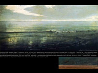 (nd) Le Grand Miroir (120.65 x 250.19 cm)
Sus estancias en Bretaña, hicieron a HARRISON alquilar una casa cerca de Beg-Meil, en la cornisa norte del Golfo de Vizcaya, frente a Concarneau, al otro lado de la bahía que limitan ambas
localidades. Ese paisaje atlántico de playas más recogidas lo hallamos en innumerables versiones del pintor, como esta marina, Le Grand Miroir o la siguiente, Breaking Wave, de suave y
desordenado oleaje y cielos nubosos como tema recurrente. Al parecer, el artista visitaba las dunas al atardecer cada día para ver la puesta de sol sobre el océano, y probablemente bosquejaba y
tomaba apuntes que después convertía en lienzo en el improvisado taller de su casa en Beg-Meil.
 