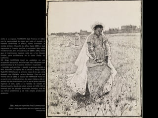 1881 Return from the First Communion
Pluma y tinta negro sobre lápiz en el papel de color
blanquecino
Junto a su esposa, HARRISON dejó Francia en 1883,
con la oportunidad de viajar por todo el mundo, al
haberle contratado al efecto, como ilustrador, la
revista Scribner. Durante dos años, hasta 1885 en que
regresaron a Francia, esa fue su actividad. Más tarde
residieron dos años en Australia, de 1889 a 1891, hasta
que el matrimonio regreso, esta vez a los Estados
Unidos, para establecerse en la costa Oeste, en
California.
Allí Birge HARRISON inició su andadura en una
ocupación que quizás sería la suya más influyente con
posterioridad, la de maestro, mentor e inspirador
—también sería escritor—, dando su primera lección a
Mrs. Radcliffe, la esposa de su vecino y amigo Ralph
Radcliffe Whitehead; la primera clase de lo que sería
después una dilatada carrera docente. Pero en ese
mismo año de 1895, la esposa de HARRISON murió en
un parto con complicaciones, de quien hubiera sido el
primer hijo del matrimonio, por lo que el pintor decidió
regresar al este, junto a su familia. Se instaló en
Massachusetts, donde se volvió a casar en 1896. Allí se
interesó por los paisajes invernales nevados, uno de
sus temas predilectos y de más amplia producción
posterior.
 