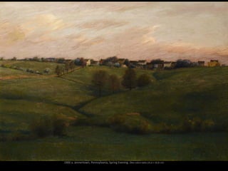 1900 a. Jennertown, Pennsylvania, Spring Evening. Óleo sobre tabla (35,6 × 50,8 cm)
 