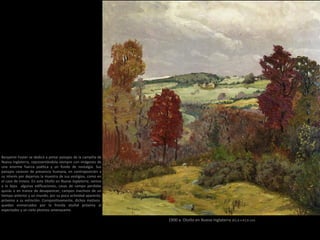 Benjamin Foster se dedicó a pintar paisajes de la campiña de
Nueva Inglaterra, representándola siempre con imágenes de
una enorme fuerza poética y un fondo de nostalgia. Sus
paisajes carecen de presencia humana, en contraposición a
su interés por dejarnos la muestra de sus vestigios, como en
el caso de Inness. En este Otoño en Nueva Inglaterra, vemos
a lo lejos algunas edificaciones, casas de campo perdidas
quizás o en trance de desaparecer, campos inactivos de un
tiempo anterior y un mundo, por su poca actividad aparente,
próximo a su extinción. Compositivamente, dichos motivos
quedan enmarcados por la fronda otoñal próxima al
espectador y un cielo plomizo amenazante.
1900 a. Otoño en Nueva Inglaterra (61,6 x 61,6 cm)
 