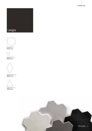 Collection
Lavagna
Rhombus 14,5x24,5 6”x9.6”
RHO1679 Lavagna
Triangle 14,5x14,5 6”x6”
TRI1679 Lavagna
Estella 20x20 8”x8”
EST1679 Lavagna
Hexagon 6,2x7 2.4”x2.8”
HEX1679 Lavagna
Geomat 11
 