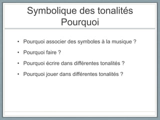 Symbolique des tonalitésPourquoiPourquoi associer des symboles à la musique ?Pourquoi faire ?Pourquoi écrire dans différentes tonalités ?Pourquoi jouer dans différentes tonalités ? 