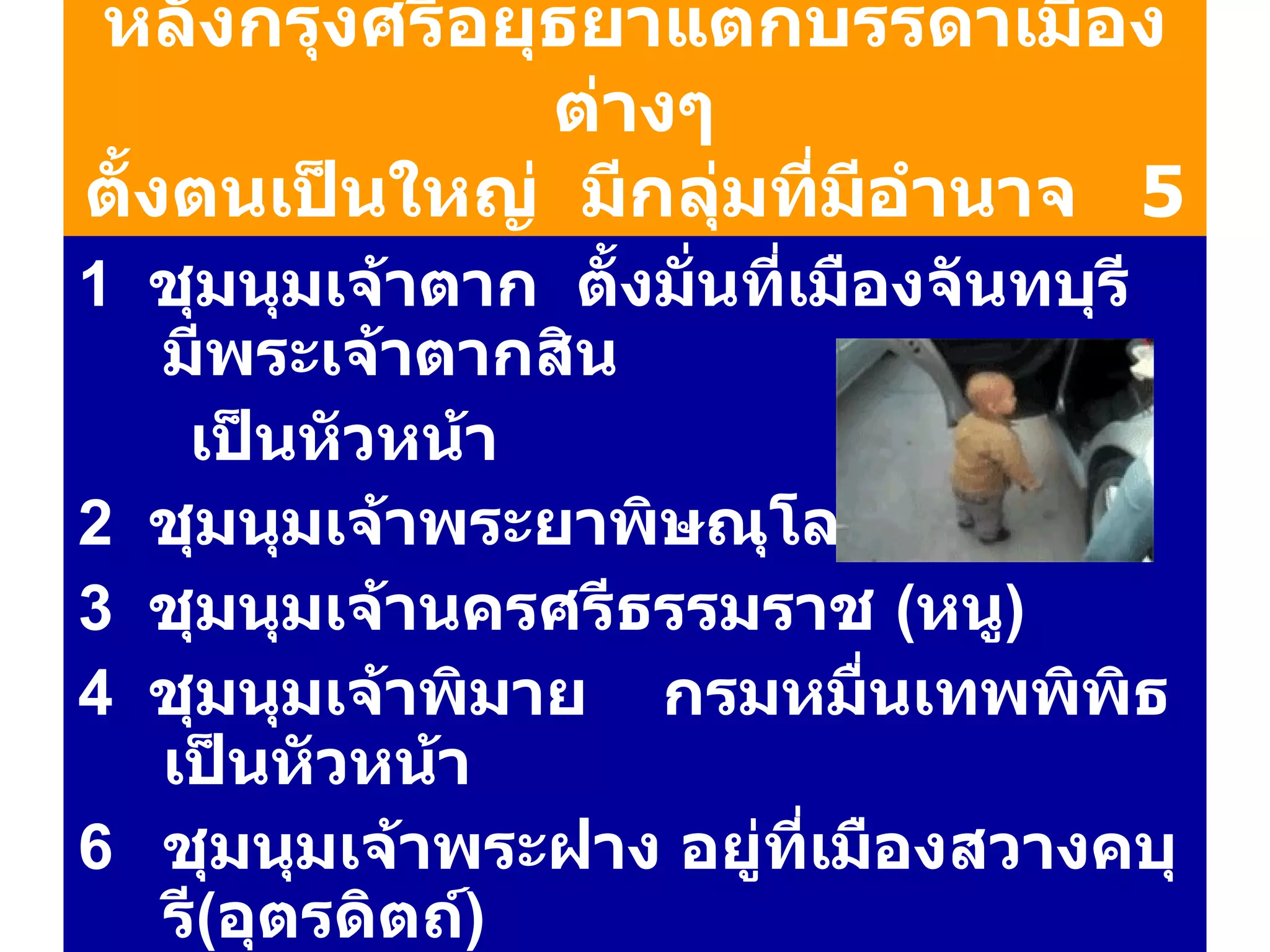 หลังกรุงศรีอยุธยาแตกบรรดาเมืองต่างๆ ตั้งตนเป็นใหญ่  มีกลุ่มที่มี อำนาจ  5   ชุมนุม 1  ชุมนุมเจ้าตาก  ตั้งมั่นที่เมืองจันทบุรี  มีพระเจ้าตากสิน เป็นหัวหน้า 2  ชุมนุมเจ้าพระยาพิษณุโลก  ( เรือง ) 3  ชุมนุมเจ้านครศรีธรรมราช  ( หนู ) 4  ชุมนุมเจ้าพิมาย  กรมหมื่นเทพพิพิธ เป็นหัวหน้า ชุมนุมเจ้าพระฝาง อยู่ที่เมืองสวางคบุรี ( อุตรดิตถ์ ) บรรพชิต ภิกษุเรือนเป็นหัวหน้า 