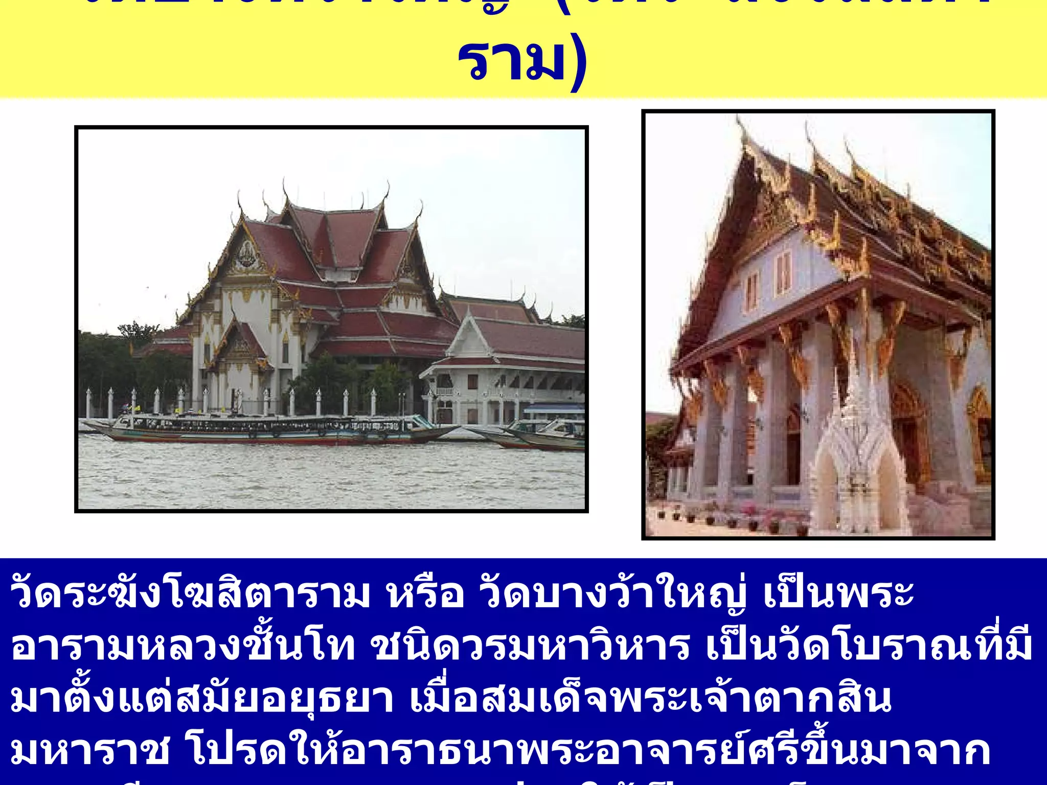 วัดบางหว้าใหญ่  ( วัดระฆังโฆสิตาราม ) วัดระฆังโฆสิตาราม หรือ วัดบางว้าใหญ่ เป็นพระอารามหลวงชั้นโท ชนิดวรมหาวิหาร เป็นวัดโบราณที่มีมาตั้งแต่สมัยอยุธยา เมื่อสมเด็จพระเจ้าตากสินมหาราช โปรดให้อาราธนาพระอาจารย์ศรีขึ้นมาจากนครศรีธรรมราช ทรงสถาปนาให้เป็นสมเด็จพระสังฆราช และประจำที่วัดนี้ 