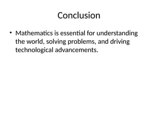 Conclusion
? Mathematics is essential for understanding
the world, solving problems, and driving
technological advancements.
 