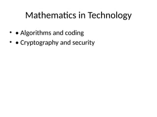 Mathematics in Technology
? ? Algorithms and coding
? ? Cryptography and security
 