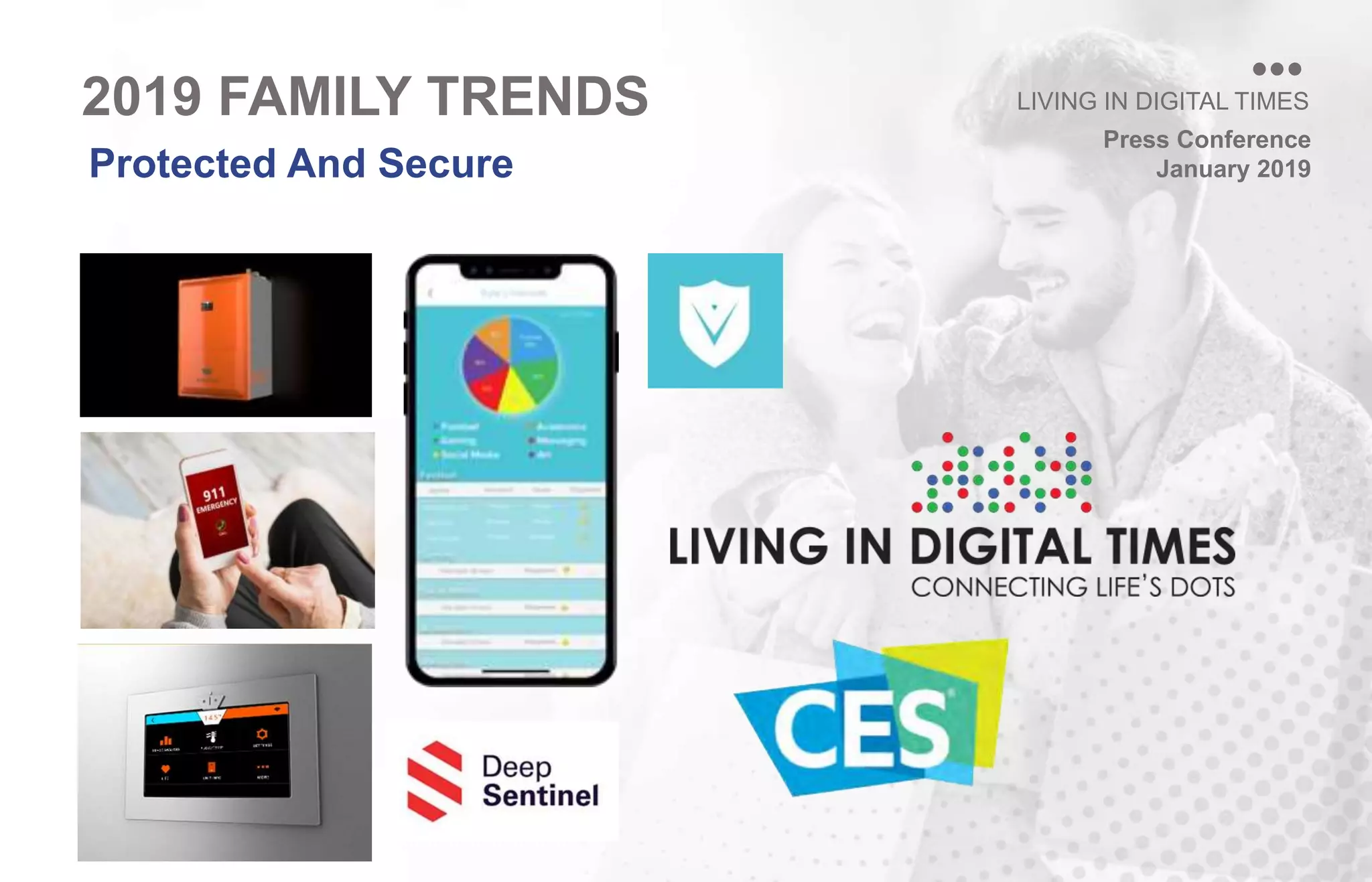 Press Conference
January 2019
LIVING IN DIGITAL TIMES
Protected And Secure
2019 FAMILY TRENDS