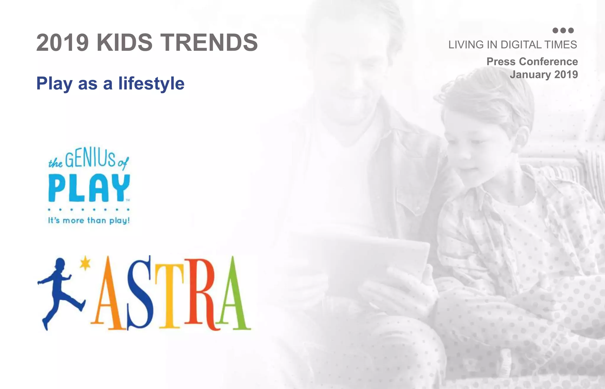Press Conference
January 2019
LIVING IN DIGITAL TIMES
Play as a lifestyle
2019 KIDS TRENDS
