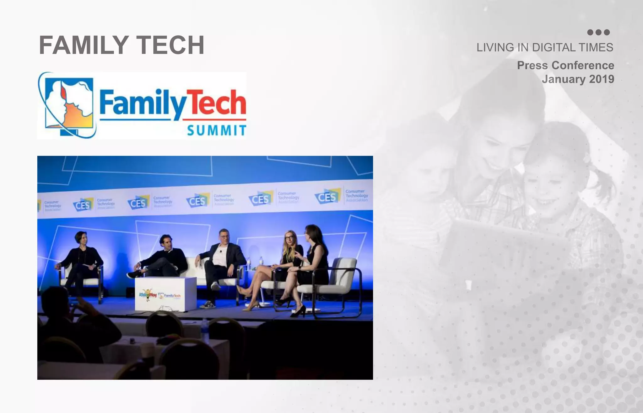 Press Conference
January 2019
LIVING IN DIGITAL TIMESFAMILY TECH
Press Conference
January 2019
LIVING IN DIGITAL TIMES