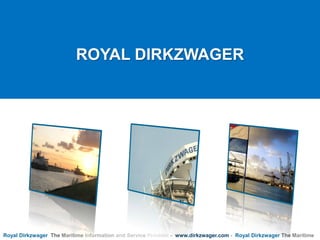 Royal Dirkzwager The Maritime Information and Service Provider - www.dirkzwager.com - Royal Dirkzwager The Maritime
ROYAL DIRKZWAGER
 