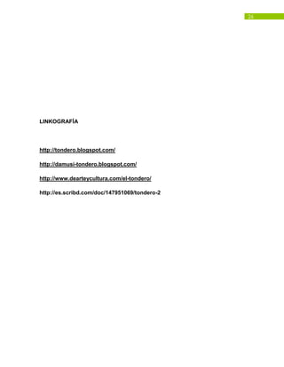 26
LINKOGRAFÍA
http://tondero.blogspot.com/
http://damusi-tondero.blogspot.com/
http://www.dearteycultura.com/el-tondero/
http://es.scribd.com/doc/147951069/tondero-2
 