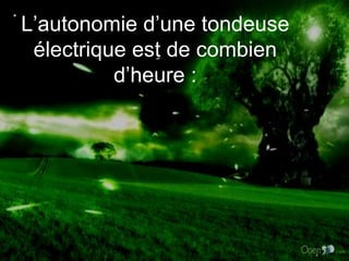 L’autonomie d’une tondeuse électrique est de combien d’heure : * 