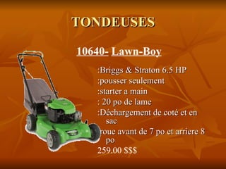 TONDEUSES :Briggs & Straton 6.5 HP :pousser seulement :starter a main  : 20 po de lame :Déchargement de coté et en sac  :roue avant de 7 po et arriere 8 po  259.00 $$$ 10640-   Lawn-Boy 