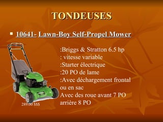 TONDEUSES 10641-   Lawn-Boy Self-Propel Mower   :Briggs & Stratton 6.5 hp : vitesse variable  :Starter électrique :20 PO de lame :Avec déchargement frontal ou en sac  Avec des roue avant 7 PO arrière 8 PO 289.00 $$$ 