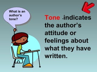 Tone   - indicates the author’s attitude or feelings about what they have written.  What is an author’s tone? 
