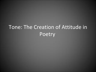 Tone: The Creation of Attitude in
Poetry
 