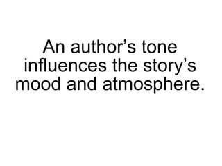 An author’s tone influences the story’s mood and atmosphere. 