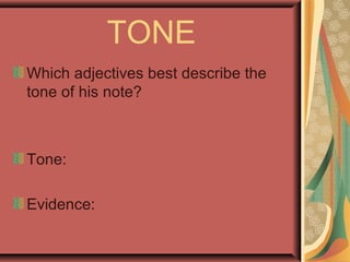 TONE
Which adjectives best describe the
tone of his note?
Tone:
Evidence:
 