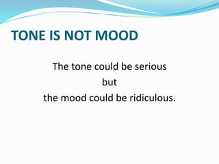 TONE IS NOT MOOD
The tone could be serious
but
the mood could be ridiculous.
 