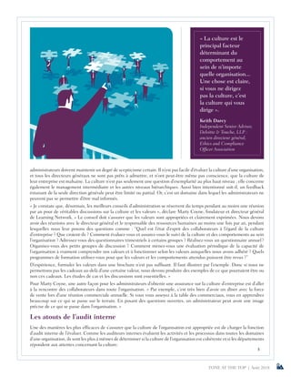 TONE AT THE TOP | Août 2018
administrateurs doivent maintenir un degré de scepticisme certain. Il n’est pas facile d’évaluer la culture d’une organisation,
et tous les directeurs généraux ne sont pas prêts à admettre, et n’ont peut-être même pas conscience, que la culture de
leur entreprise est malsaine. La culture n’est pas seulement une question d’exemplarité au plus haut niveau ; elle concerne
également le management intermédiaire et les autres niveaux hiérarchiques. Aussi bien intentionné soit-il, un feedback
émanant de la seule direction générale peut être limité ou partial. Or, c’est un domaine dans lequel les administrateurs ne
peuvent pas se permettre d’être mal informés.
« Je constate que, désormais, les meilleurs conseils d’administration se réservent du temps pendant au moins une réunion
par an pour de véritables discussions sur la culture et les valeurs », déclare Marty Coyne, fondateur et directeur général
de Learning Network. « Le conseil doit s’assurer que les valeurs sont appropriées et clairement exprimées. Nous devons
avoir des réunions avec le directeur général et le responsable des ressources humaines au moins une fois par an, pendant
lesquelles nous leur posons des questions comme : “Quel est l’état d’esprit des collaborateurs à l’égard de la culture
d’entreprise ? Que croient-ils ? Comment évaluez-vous et assurez-vous le suivi de la culture et des comportements au sein
l’organisation ? Adressez-vous des questionnaires trimestriels à certains groupes ? Réalisez-vous un questionnaire annuel ?
Organisez-vous des petits groupes de discussion ? Comment menez-vous une évaluation périodique de la capacité de
l’organisation à vraiment comprendre nos valeurs et à fonctionner selon les valeurs auxquelles nous avons adhéré ? Quels
programmes de formation utilisez-vous pour que les valeurs et les comportements attendus puissent être revus ?”
D’expérience, formuler les valeurs dans une brochure n’est pas suffisant. Il faut illustrer par l’exemple. Donc si nous ne
permettons pas les cadeaux au-delà d’une certaine valeur, nous devons produire des exemples de ce que pourraient être ou
non ces cadeaux. Les études de cas et les discussions sont essentielles. »
Pour Marty Coyne, une autre façon pour les administrateurs d’obtenir une assurance sur la culture d’entreprise est d’aller
à la rencontre des collaborateurs dans toute l’organisation. « Par exemple, c’est très bien d’avoir un dîner avec la force
de vente lors d’une réunion commerciale annuelle. Si vous vous asseyez à la table des commerciaux, vous en apprendrez
beaucoup sur ce qui se passe sur le terrain. En posant des questions ouvertes, un administrateur peut avoir une image
précise de ce qui se passe dans l’organisation. »
Les atouts de l’audit interne
Une des manières les plus efficaces de s’assurer que la culture de l’organisation est appropriée est de charger la fonction
d’audit interne de l’évaluer. Comme les auditeurs internes évaluent les activités et les processus dans toutes les domaines
d’une organisation, ils sont les plus à mêmes de déterminer si la culture de l’organisation est cohérente et si les départements
répondent aux attentes concernant la culture.
3
« La culture est le
principal facteur
déterminant du
comportement au
sein de n’importe
quelle organisation...
Une chose est claire,
si vous ne dirigez
pas la culture, c’est
la culture qui vous
dirige ».
Keith Darcy
Independent Senior Advisor,
Deloitte & Touche, LLP :
ancien directeur général,
Ethics and Compliance
Officer Association
 