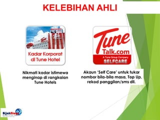 KELEBIHAN AHLI
Nikmati kadar istimewa
menginap di rangkaian
Tune Hotels
 