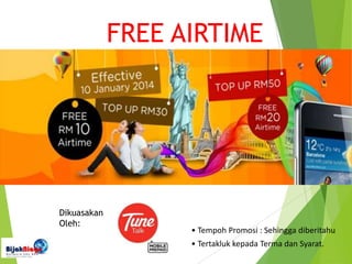 FREE AIRTIME
Dikuasakan
Oleh:
• Tempoh Promosi : Sehingga diberitahu
• Tertakluk kepada Terma dan Syarat.
 