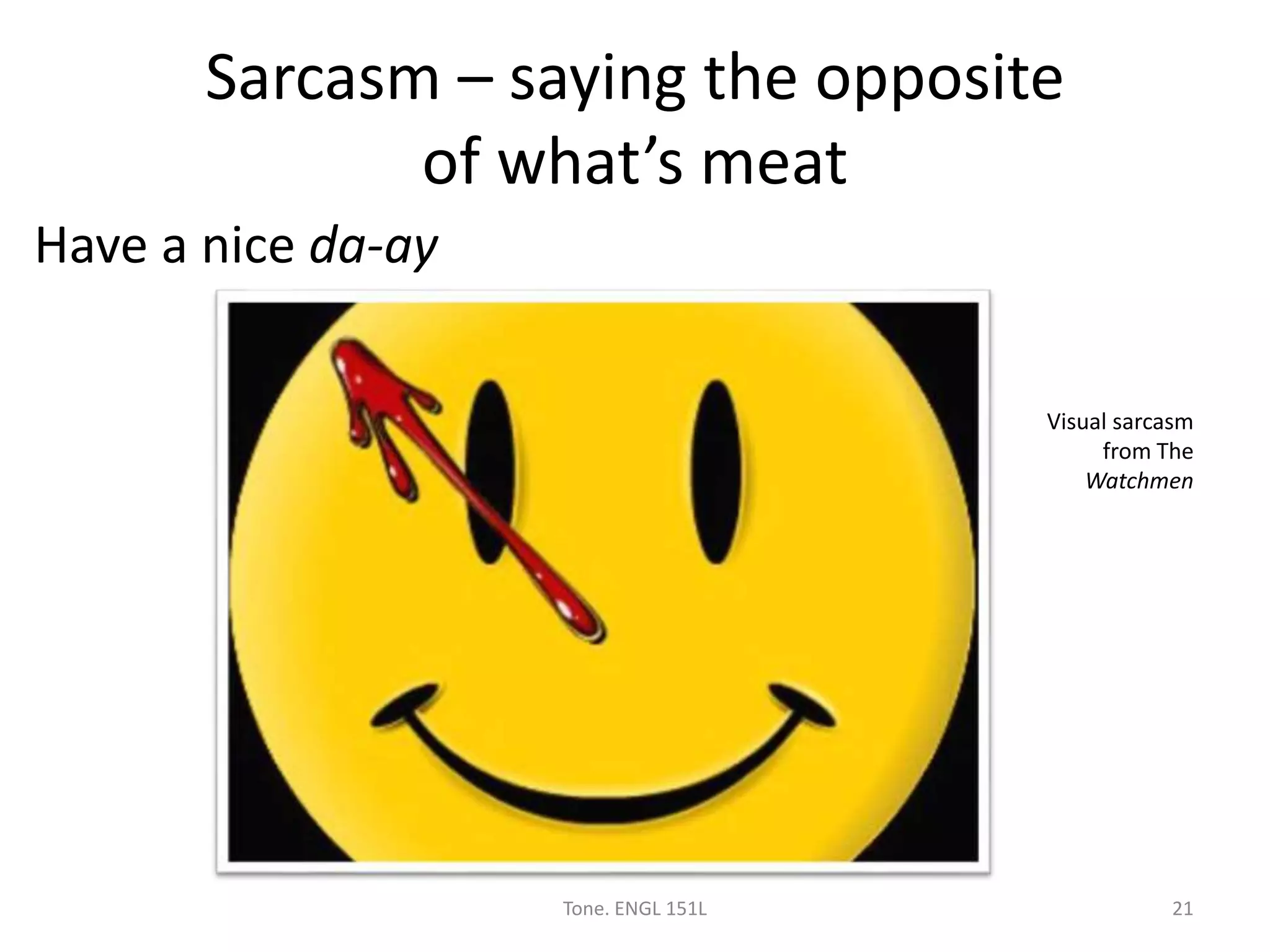 Sarcasm – saying the opposite
of what’s meat
Have a nice da-ay
Tone. ENGL 151L 21
Visual sarcasm
from The
Watchmen
 