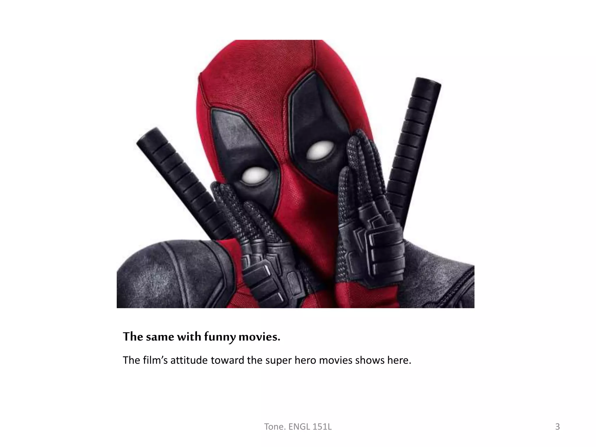 Thesamewithfunnymovies.
The film’s attitude toward the super hero movies shows here.
Tone. ENGL 151L 3
 