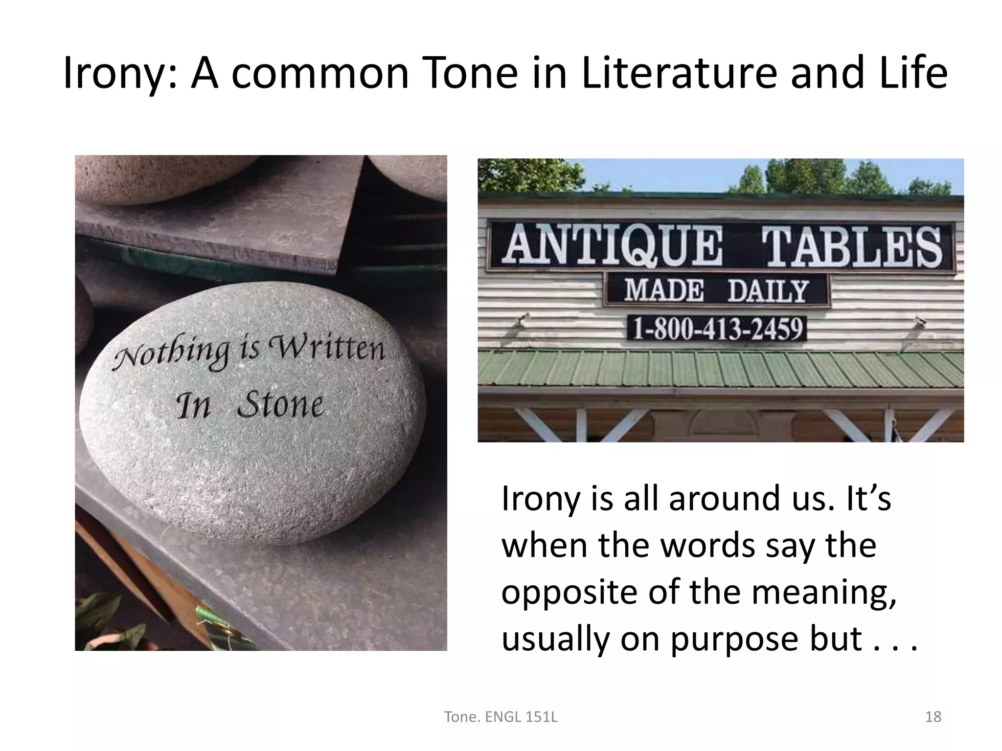 Irony: A common Tone in Literature and Life
Tone. ENGL 151L 18
Irony is all around us. It’s
when the words say the
opposite of the meaning,
usually on purpose but . . .
 