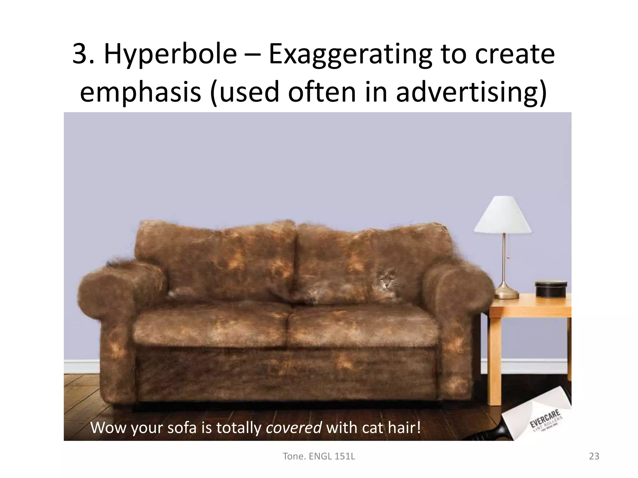 3. Hyperbole – Exaggerating to create
emphasis (used often in advertising)
Tone. ENGL 151L 23
Wow your sofa is totally covered with cat hair!
 