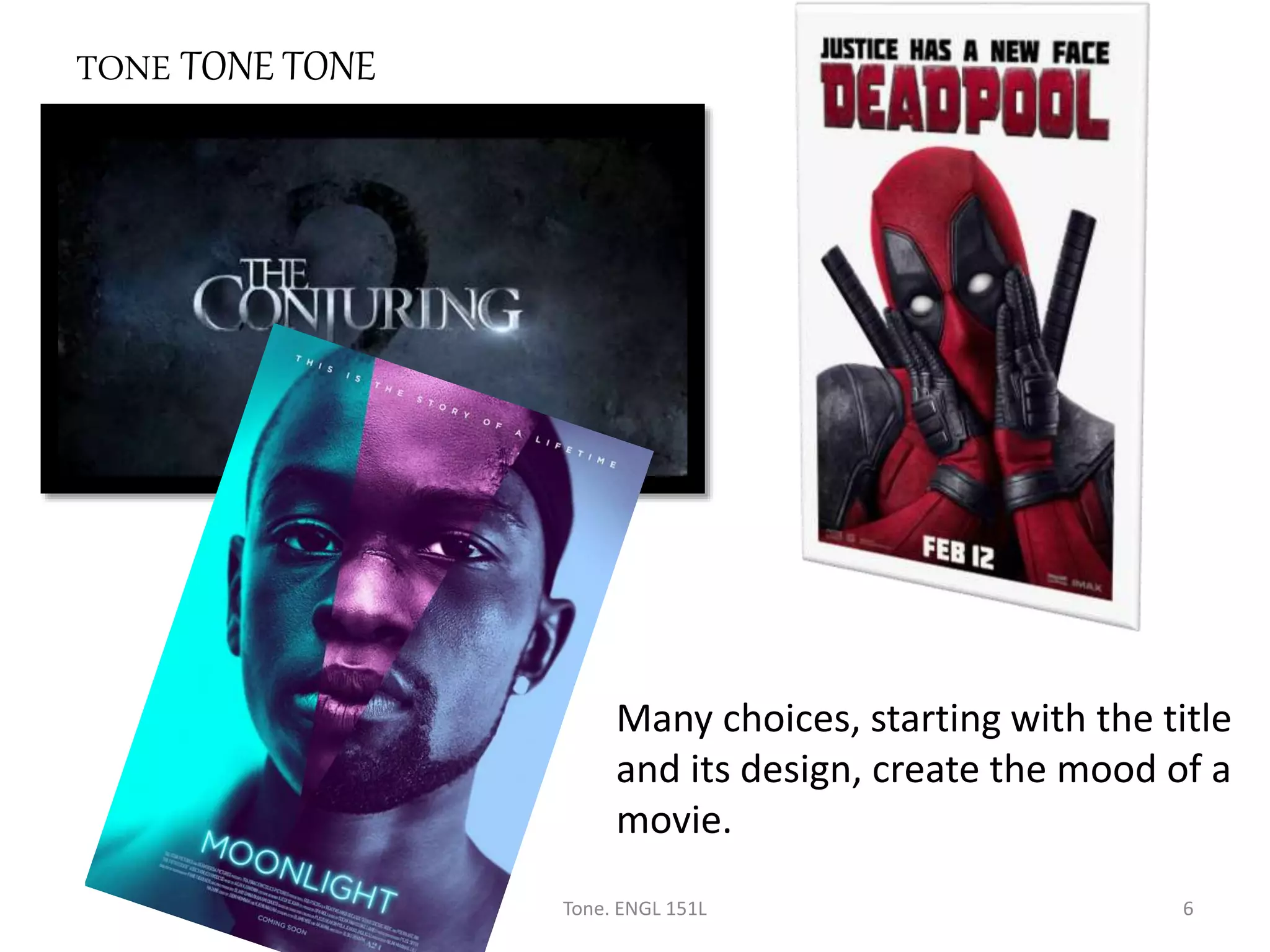 Many choices, starting with the title
and its design, create the mood of a
movie.
TONE TONE TONE
Tone. ENGL 151L 6
 