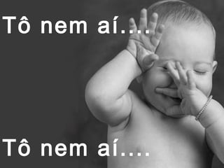 Tô nem aí....

Tô nem aí....

 