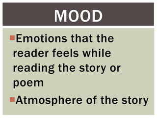 Emotions that the
reader feels while
reading the story or
poem
Atmosphere of the story
MOOD
 