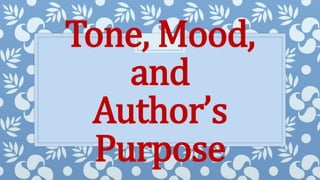Tone, Mood,
and
Author’s
Purpose
 