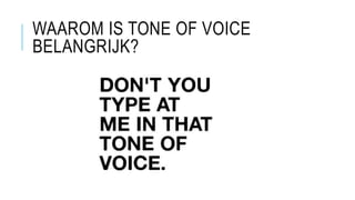 WAAROM IS TONE OF VOICE 
BELANGRIJK? 
 