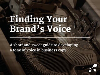 Finding Your
Brand’s Voice
A short and sweet guide to developing
a tone of voice in business copy
 