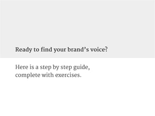 Here is a step by step guide,
complete with exercises.
Ready to find your brand’s voice?
 