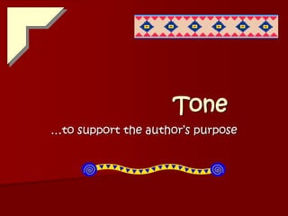 Tone
…to support the author’s purpose
 