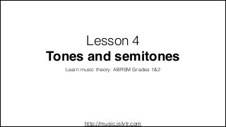 http://music.jslvtr.com
Lesson 4
Tones and semitones
Learn music theory: ABRSM Grades 1&2
 