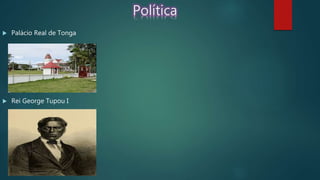 Política
 Palácio Real de Tonga
 Rei George Tupou I
 