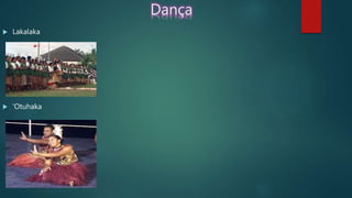 Dança
 Lakalaka
 'Otuhaka
 